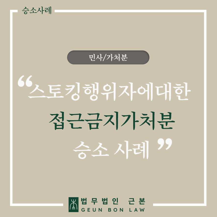 [민사] 스토킹행위자에 대한 접근금지가처분 인용 사례